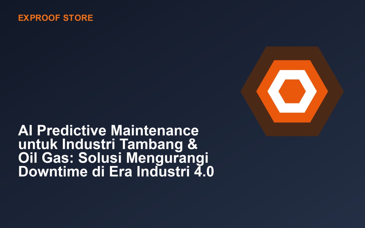 AI Predictive Maintenance untuk Industri Tambang &amp; Oil Gas: Solusi Mengurangi Downtime di Era Industri 4.0