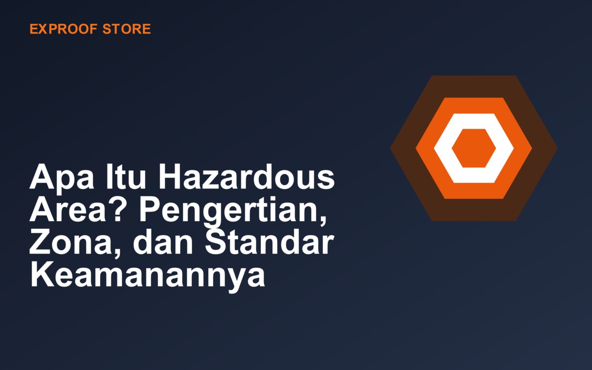 Apa Itu Hazardous Area? Pengertian, Zona, dan Standar Keamanannya