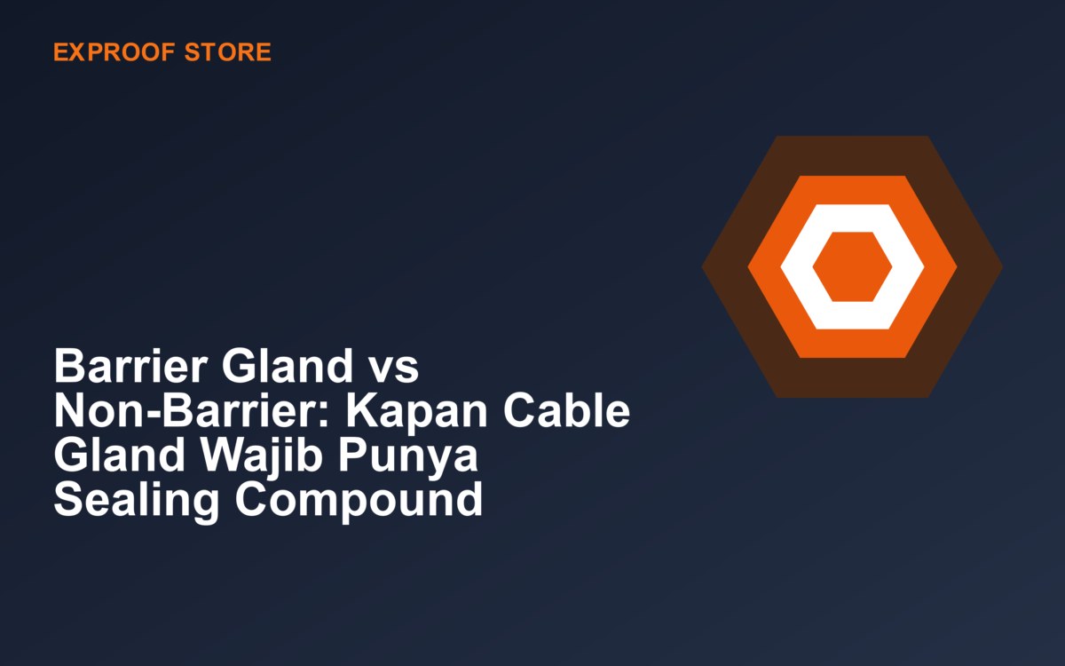 Barrier Gland vs Non-Barrier: Kapan Cable Gland Wajib Punya Sealing Compound