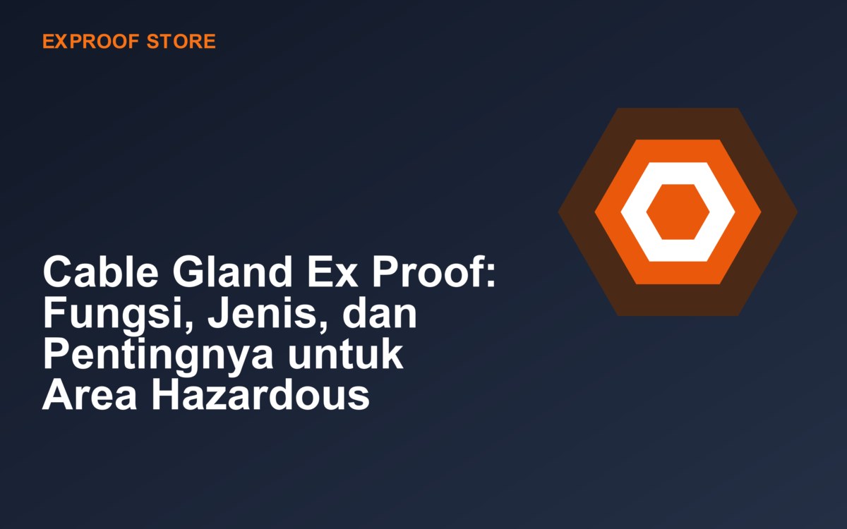Cable Gland Ex Proof: Fungsi, Jenis, dan Pentingnya untuk Area Hazardous