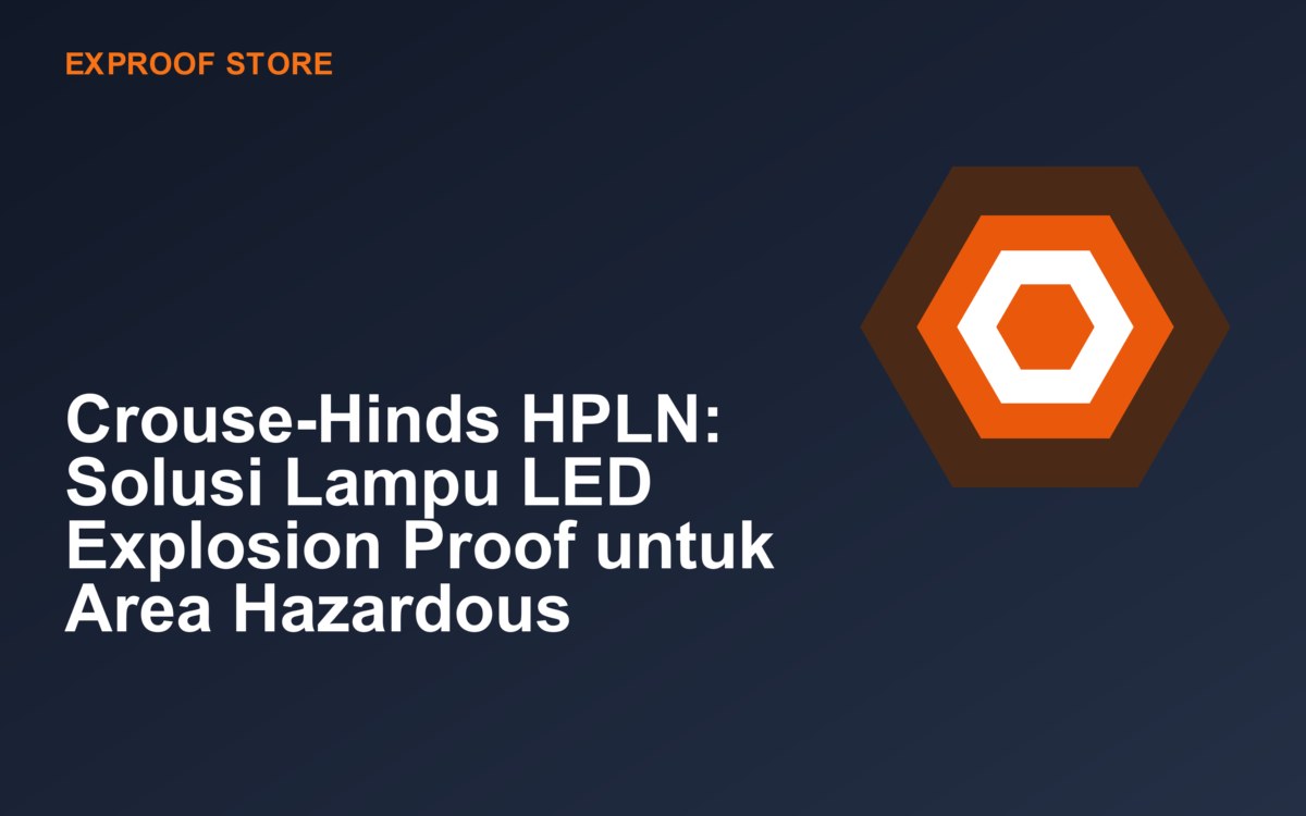 Crouse-Hinds HPLN: Solusi Lampu LED Explosion Proof untuk Area Hazardous