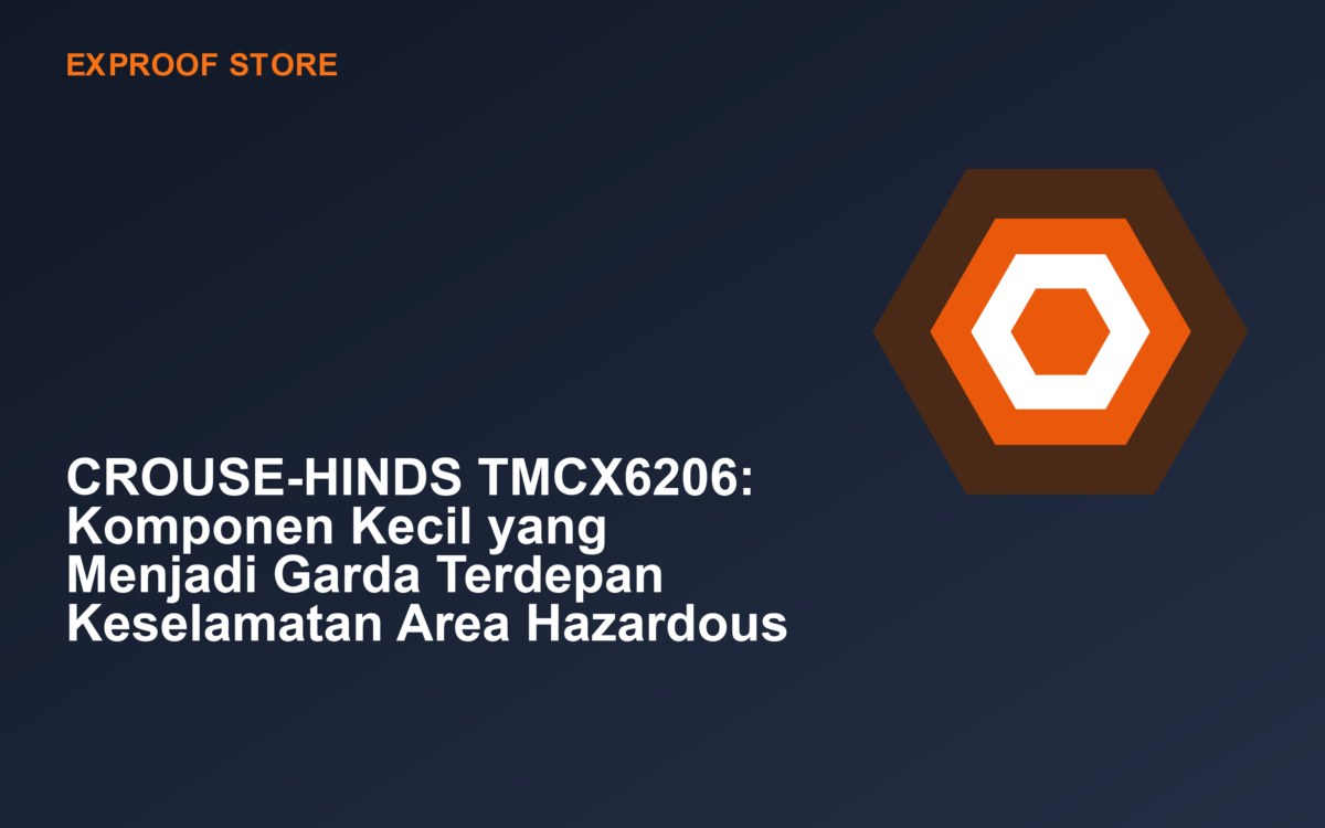 CROUSE-HINDS TMCX6206: Komponen Kecil yang Menjadi Garda Terdepan Keselamatan Area Hazardous