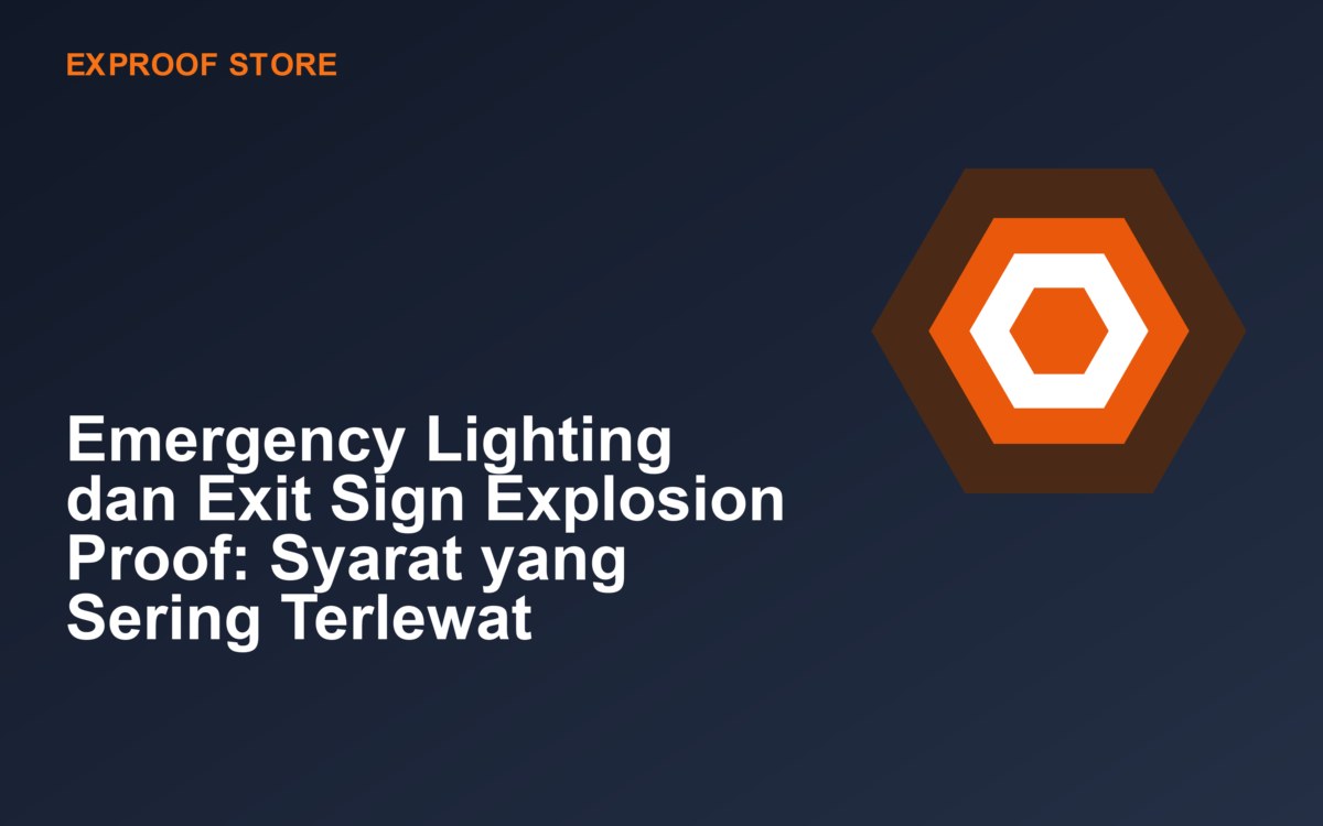 Emergency Lighting dan Exit Sign Explosion Proof: Syarat yang Sering Terlewat