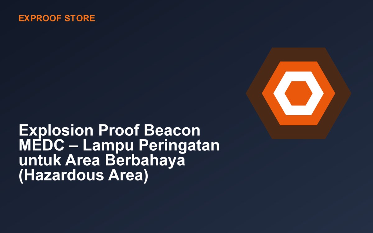 Explosion Proof Beacon MEDC – Lampu Peringatan untuk Area Berbahaya (Hazardous Area)