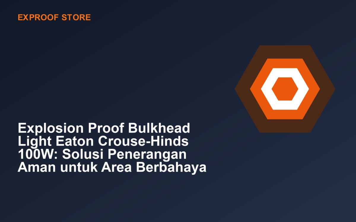 Explosion Proof Bulkhead Light Eaton Crouse-Hinds 100W: Solusi Penerangan Aman untuk Area Berbahaya