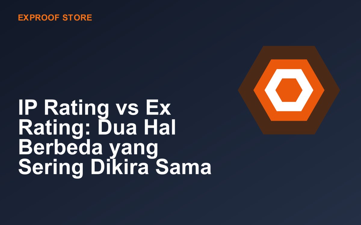 IP Rating vs Ex Rating: Dua Hal Berbeda yang Sering Dikira Sama