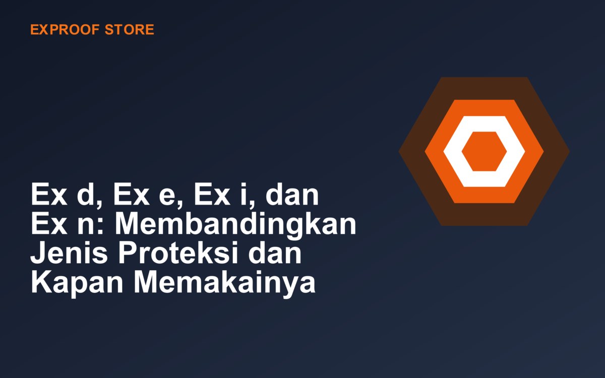 Ex d, Ex e, Ex i, dan Ex n: Membandingkan Jenis Proteksi dan Kapan Memakainya