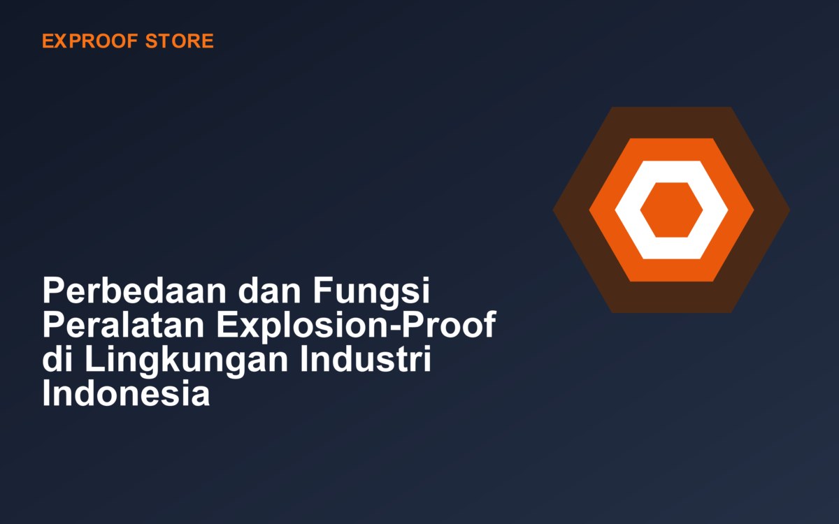 Perbedaan dan Fungsi Peralatan Explosion-Proof di Lingkungan Industri Indonesia