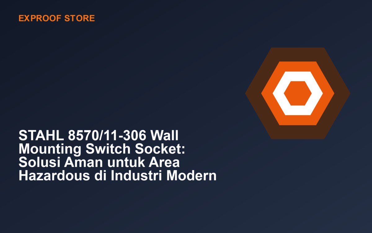 STAHL 8570/11-306 Wall Mounting Switch Socket: Solusi Aman untuk Area Hazardous di Industri Modern