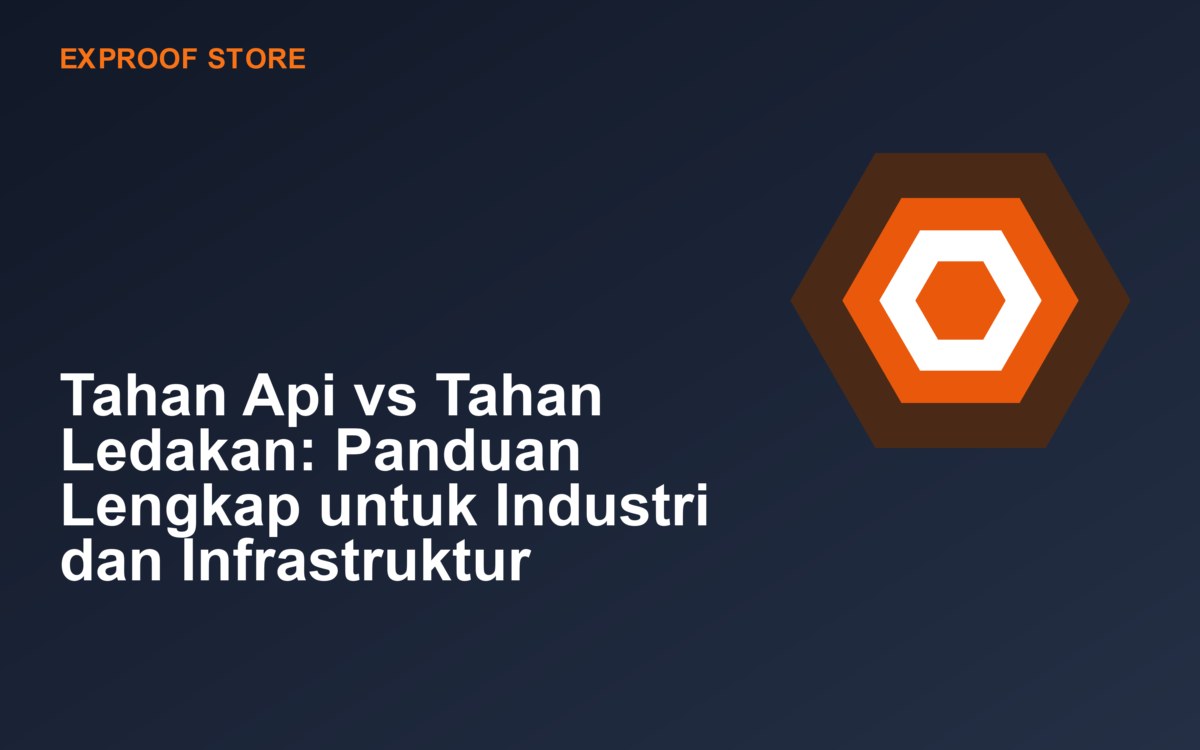 Tahan Api vs Tahan Ledakan: Panduan Lengkap untuk Industri dan Infrastruktur